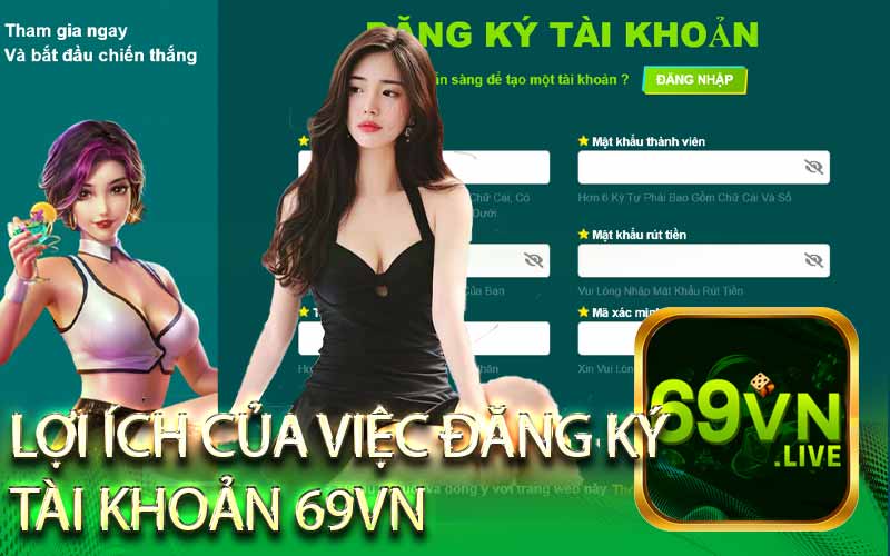 Lợi Ích Của Việc Đăng Ký
Tài Khoản 69VN