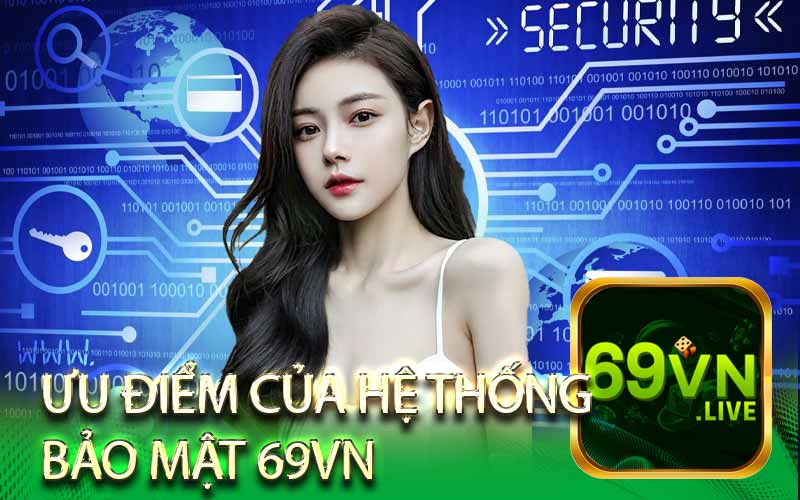 Ưu Điểm Của Hệ Thống
Bảo Mật 69Vn