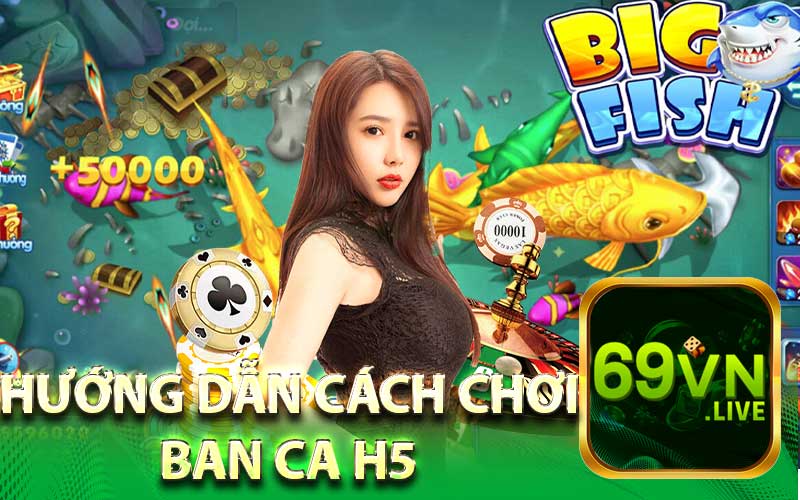 Hướng Dẫn Cách Chơi
Ban Ca H5