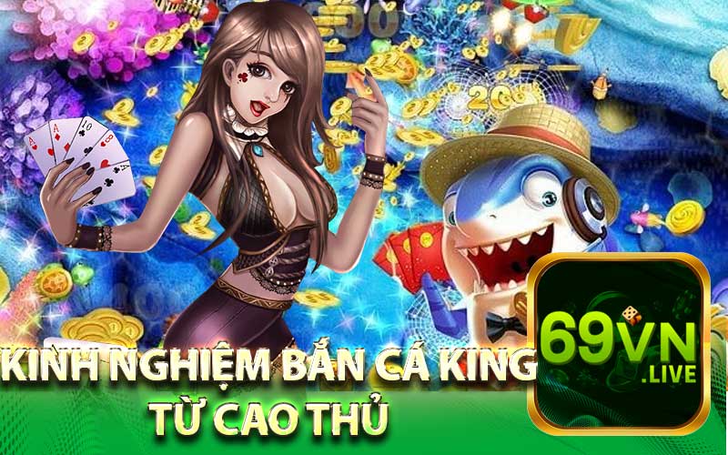 Kinh Nghiệm Bắn Cá King Từ Cao Thủ