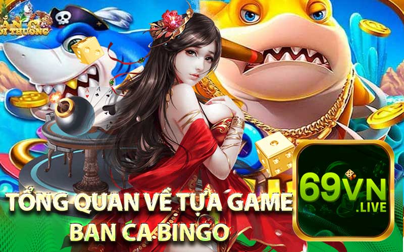 Tổng Quan Về Tựa Game Ban Ca Bingo