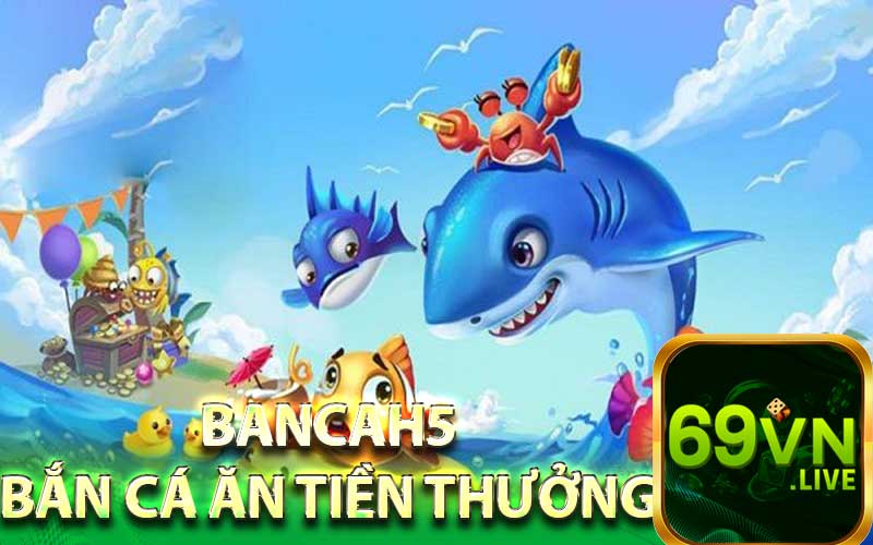 bancah5 bắn cá ăn tiền thưởng