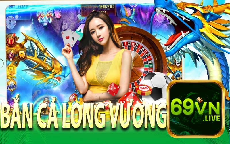 Bắn Cá Long Vương Tại Nhà Cái 69VN