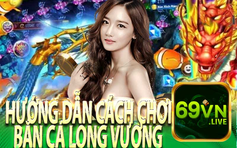 Hướng Dẫn Cách Chơi Bắn Cá Long Vương